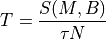 T = \frac{S(M,B)}{\tau N}